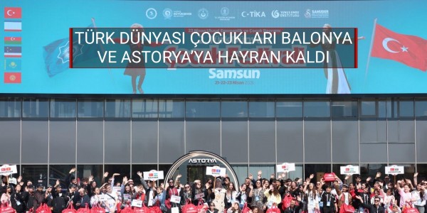 TÜRK DÜNYASI ÇOCUKLARI BALONYA VE ASTORYA’YA HAYRAN KALDI